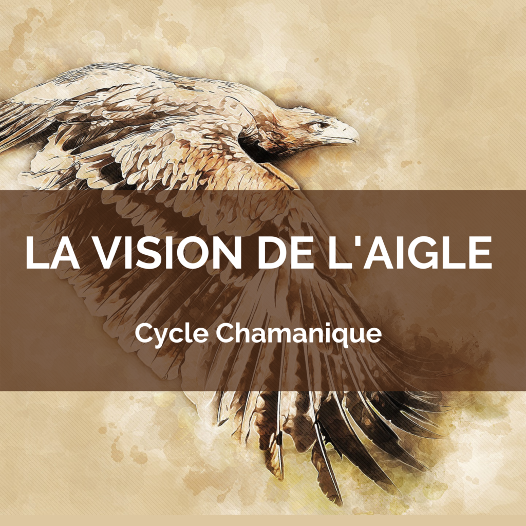 Cycle Chamanique de la Vision de l’Aigle – à partir du 11 mai 22